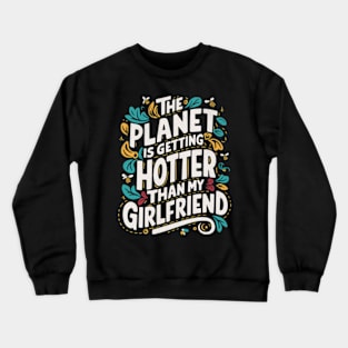 The Planet Is Getting Hotter Than My Girlfriend Crewneck Sweatshirt